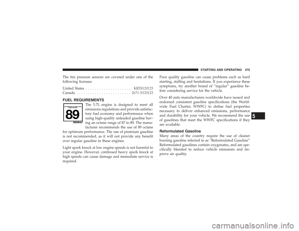 DODGE RAM 2500 DIESEL 2009 4.G Owners Manual The tire pressure sensors are covered under one of the
following licenses:
United States..................... KR5S120123
Canada ........................ 2671-S120123FUEL REQUIREMENTS
The 5.7L engine i