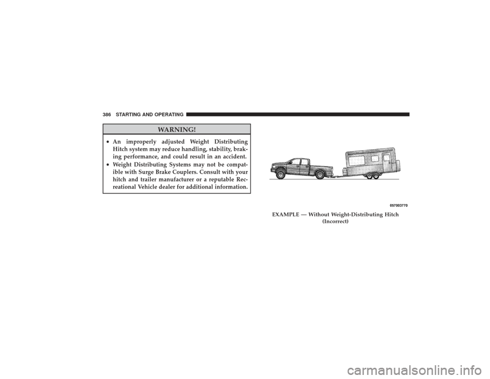 DODGE RAM 2500 DIESEL 2009 4.G Owners Manual WARNING!
•
An improperly adjusted Weight Distributing
Hitch system may reduce handling, stability, brak-
ing performance, and could result in an accident.
•
Weight Distributing Systems may not be 