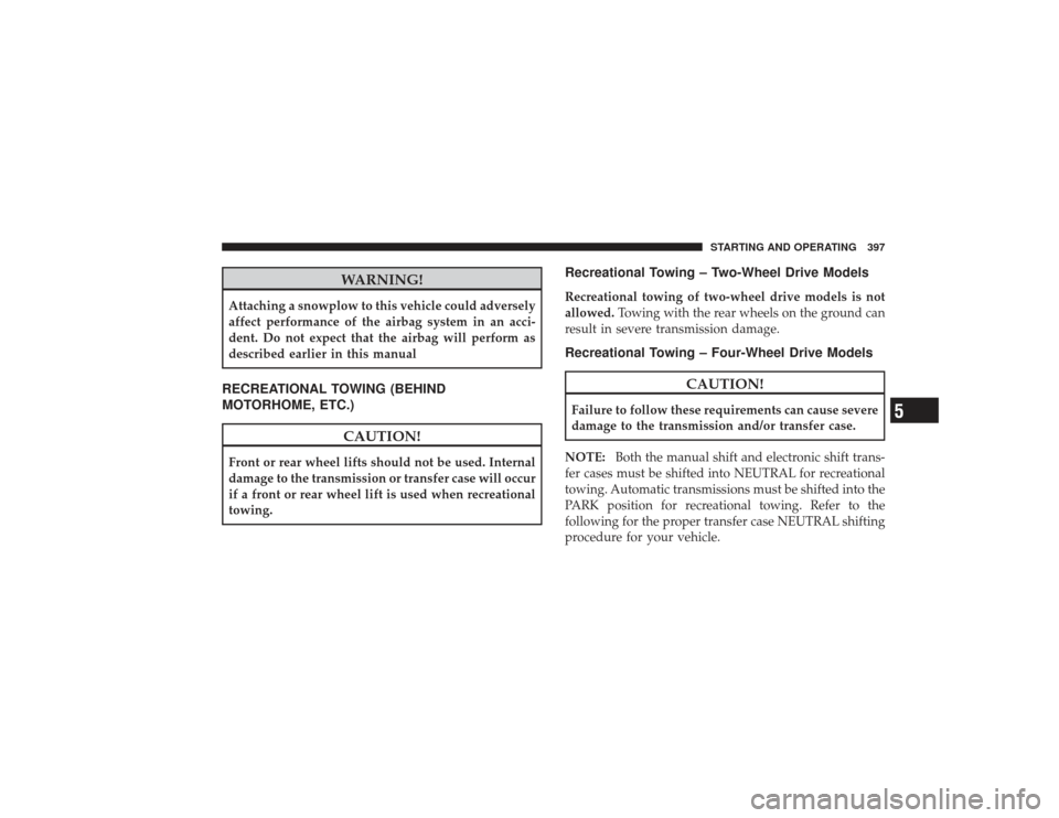 DODGE RAM 2500 DIESEL 2009 4.G Owners Manual WARNING!
Attaching a snowplow to this vehicle could adversely
affect performance of the airbag system in an acci-
dent. Do not expect that the airbag will perform as
described earlier in this manualRE