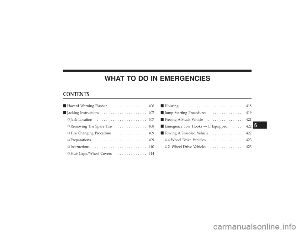 DODGE RAM 3500 DIESEL 2009 4.G Owners Manual WHAT TO DO IN EMERGENCIES
CONTENTSHazard Warning Flasher ............... 406
 Jacking Instructions ................... 407
▫ Jack Location ...................... 407
▫ Removing The Spare Tire ..