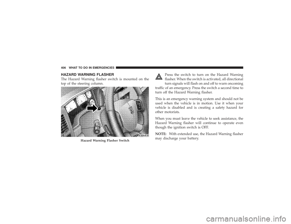 DODGE RAM 2500 DIESEL 2009 4.G Owners Manual HAZARD WARNING FLASHERThe Hazard Warning flasher switch is mounted on the
top of the steering column.Press the switch to turn on the Hazard Warning
flasher. When the switch is activated, all direction