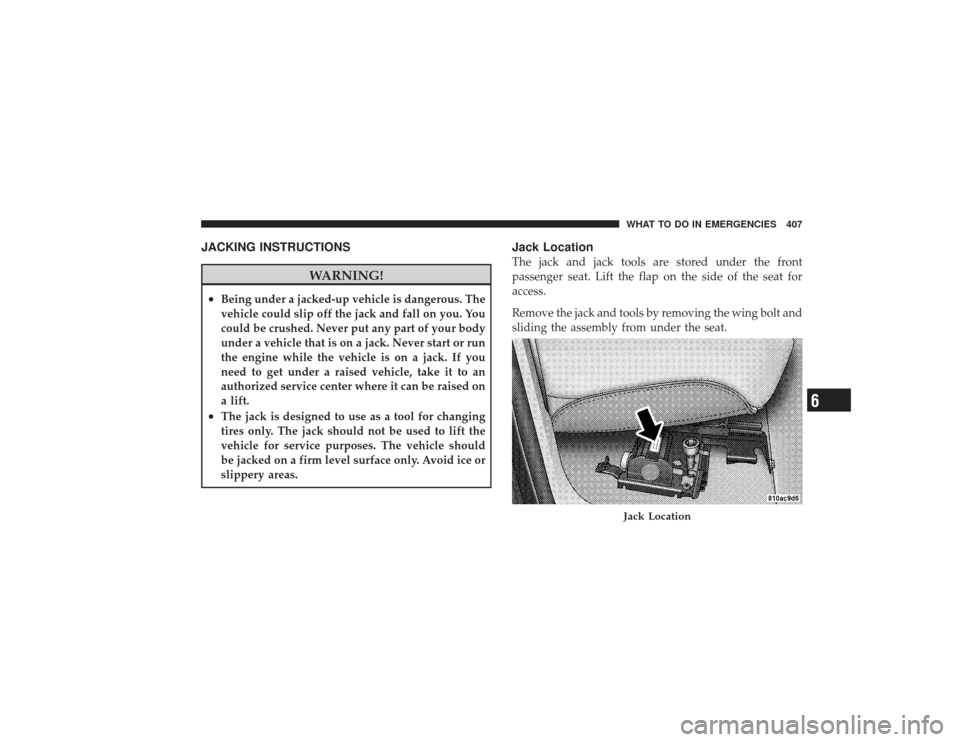 DODGE RAM 2500 DIESEL 2009 4.G Owners Manual JACKING INSTRUCTIONS
WARNING!
•
Being under a jacked-up vehicle is dangerous. The
vehicle could slip off the jack and fall on you. You
could be crushed. Never put any part of your body
under a vehic