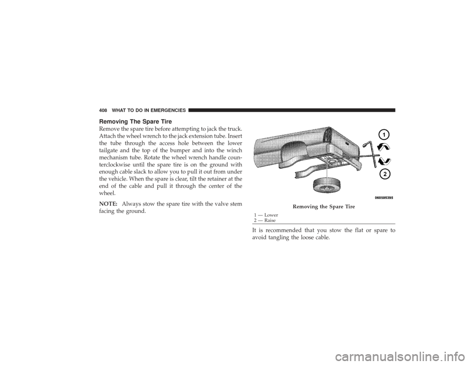 DODGE RAM 2500 DIESEL 2009 4.G Owners Manual Removing The Spare TireRemove the spare tire before attempting to jack the truck.
Attach the wheel wrench to the jack extension tube. Insert
the tube through the access hole between the lower
tailgate