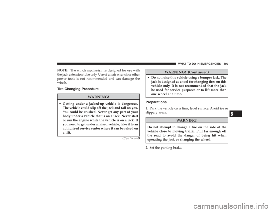 DODGE RAM 2500 DIESEL 2009 4.G Owners Manual NOTE:The winch mechanism is designed for use with
the jack extension tube only. Use of an air wrench or other
power tools is not recommended and can damage the
winch.Tire Changing Procedure
WARNING!
�