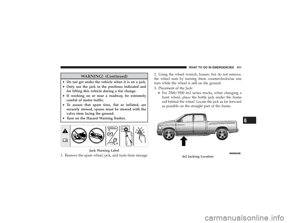 DODGE RAM 3500 DIESEL 2009 4.G Owners Manual WARNING! (Continued)
•
Do not get under the vehicle when it is on a jack.
•
Only use the jack in the positions indicated and
for lifting this vehicle during a tire change.
•
If working on or nea