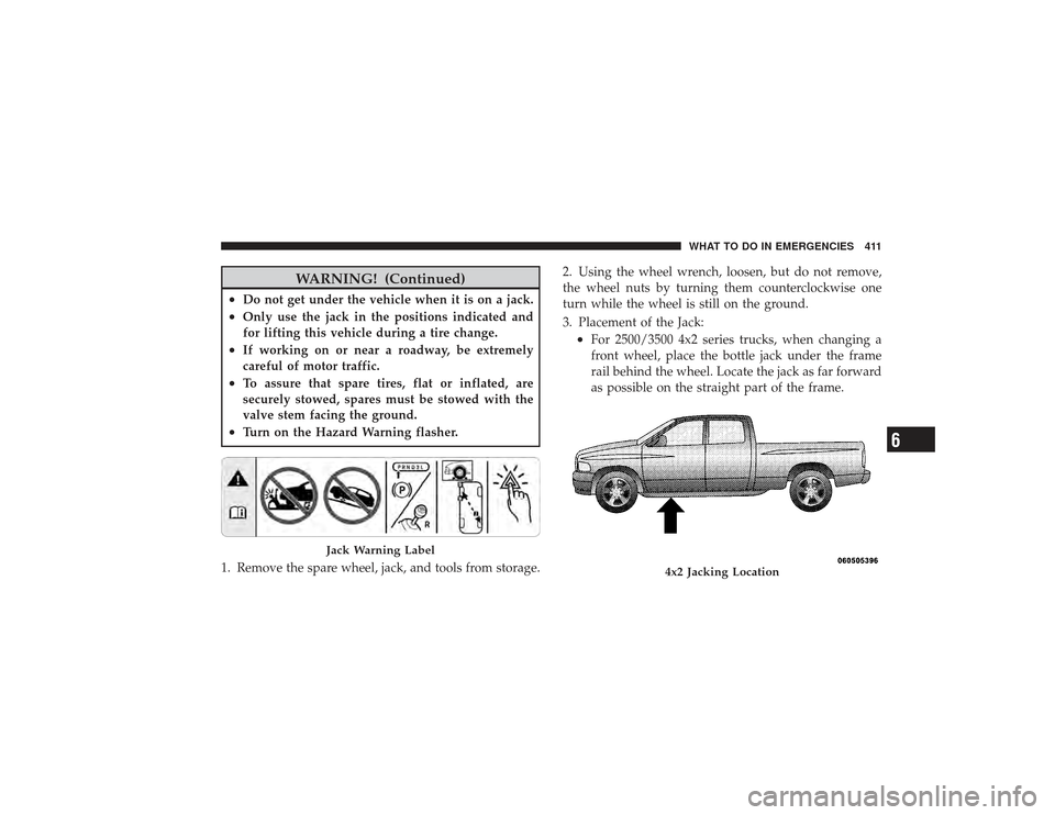 DODGE RAM 2500 DIESEL 2009 4.G Owners Manual WARNING! (Continued)
•
Do not get under the vehicle when it is on a jack.
•
Only use the jack in the positions indicated and
for lifting this vehicle during a tire change.
•
If working on or nea DODGE RAM 2500 DIESEL 2009 4.G Owners Manual WARNING! (Continued)
•
Do not get under the vehicle when it is on a jack.
•
Only use the jack in the positions indicated and
for lifting this vehicle during a tire change.
•
If working on or nea