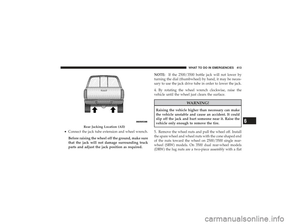 DODGE RAM 3500 DIESEL 2009 4.G Owners Manual •
Connect the jack tube extension and wheel wrench.
Before raising the wheel off the ground, make sure
that the jack will not damage surrounding truck
parts and adjust the jack position as required.
