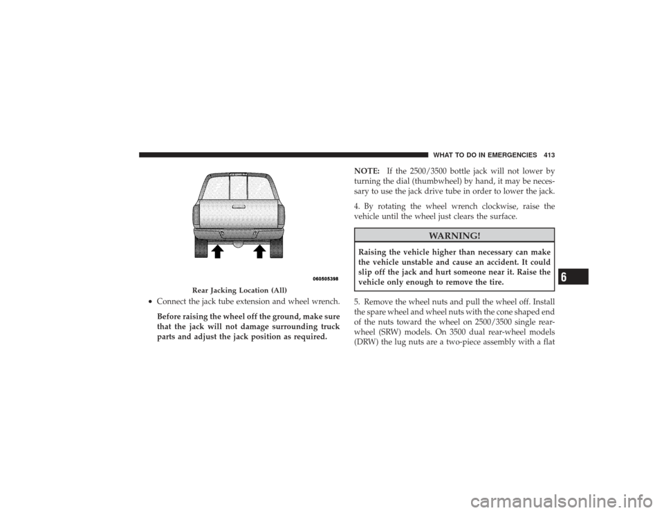 DODGE RAM 2500 DIESEL 2009 4.G Owners Manual •
Connect the jack tube extension and wheel wrench.
Before raising the wheel off the ground, make sure
that the jack will not damage surrounding truck
parts and adjust the jack position as required. DODGE RAM 2500 DIESEL 2009 4.G Owners Manual •
Connect the jack tube extension and wheel wrench.
Before raising the wheel off the ground, make sure
that the jack will not damage surrounding truck
parts and adjust the jack position as required.