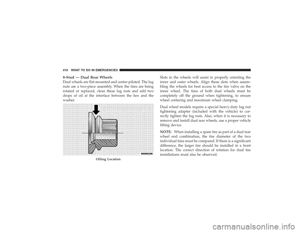 DODGE RAM 3500 DIESEL 2009 4.G Owners Manual 8-Stud — Dual Rear WheelsDual wheels are flat-mounted and center-piloted. The lug
nuts are a two-piece assembly. When the tires are being
rotated or replaced, clean these lug nuts and add two
drops 
