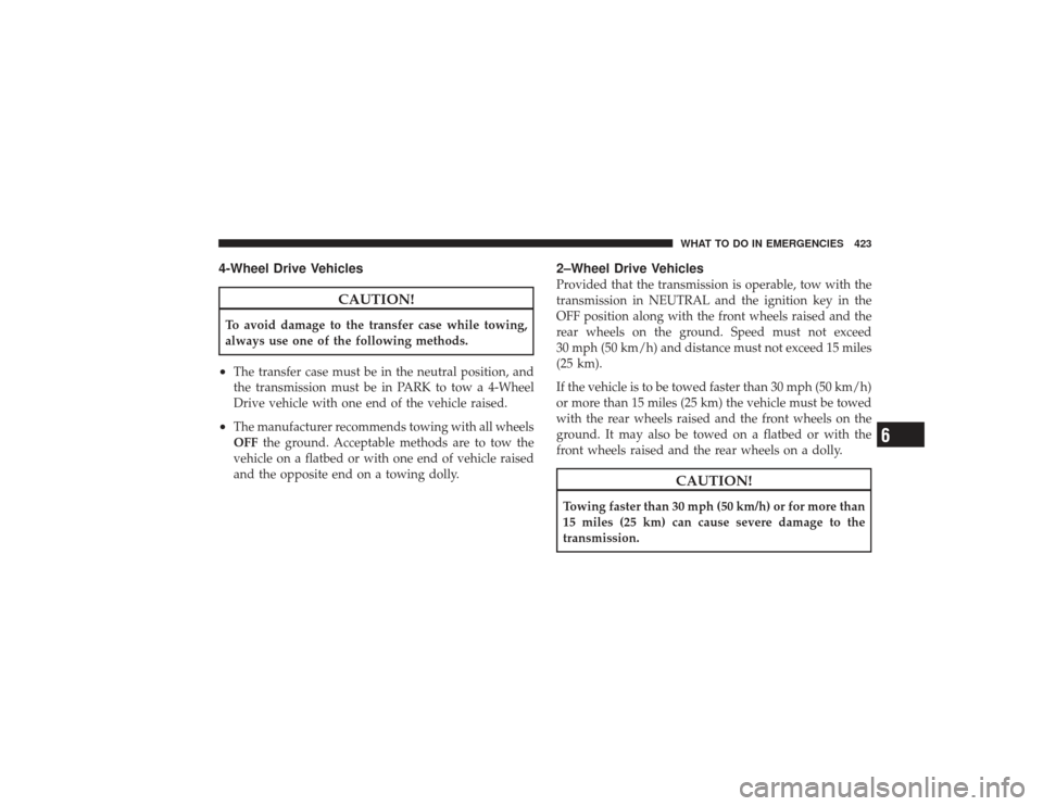 DODGE RAM 2500 DIESEL 2009 4.G Owners Manual 4-Wheel Drive Vehicles
CAUTION!
To avoid damage to the transfer case while towing,
always use one of the following methods.•
The transfer case must be in the neutral position, and
the transmission m