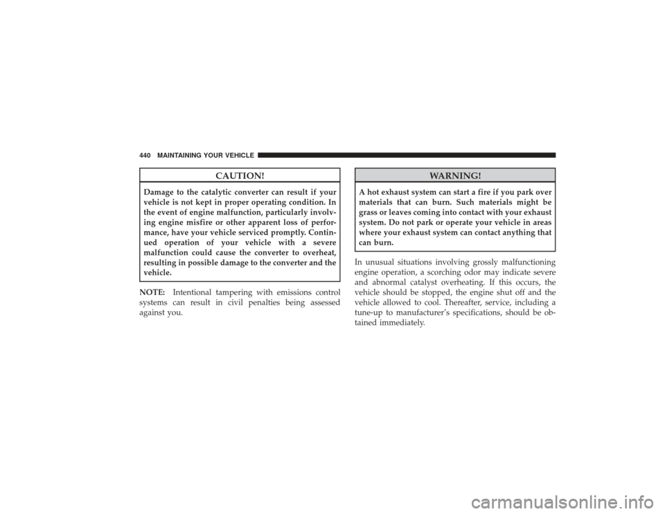 DODGE RAM 3500 DIESEL 2009 4.G Owners Manual CAUTION!
Damage to the catalytic converter can result if your
vehicle is not kept in proper operating condition. In
the event of engine malfunction, particularly involv-
ing engine misfire or other ap