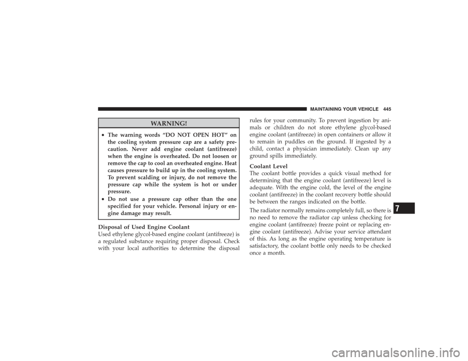 DODGE RAM 3500 DIESEL 2009 4.G Owners Manual WARNING!
•
The warning words “DO NOT OPEN HOT” on
the cooling system pressure cap are a safety pre-
caution. Never add engine coolant (antifreeze)
when the engine is overheated. Do not loosen or