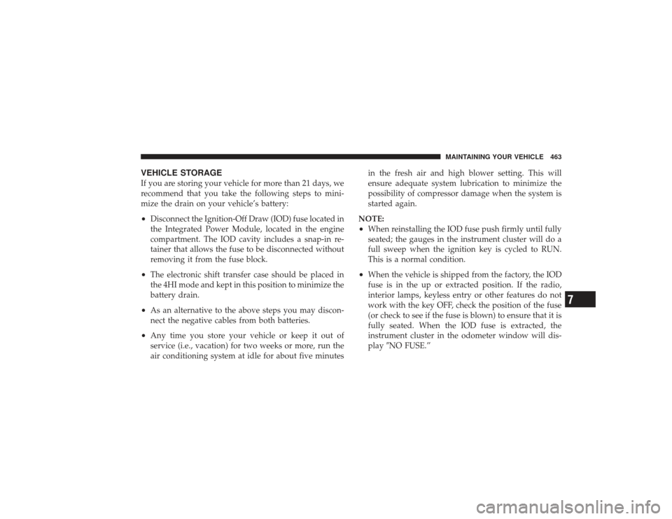 DODGE RAM 2500 DIESEL 2009 4.G Owners Manual VEHICLE STORAGEIf you are storing your vehicle for more than 21 days, we
recommend that you take the following steps to mini-
mize the drain on your vehicle’s battery:•
Disconnect the Ignition-Off