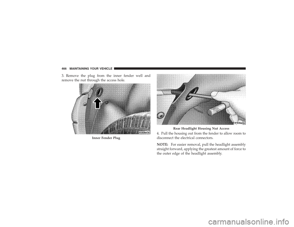 DODGE RAM 2500 DIESEL 2009 4.G Owners Manual 3. Remove the plug from the inner fender well and
remove the nut through the access hole.4. Pull the housing out from the fender to allow room to
disconnect the electrical connectors.
NOTE:For easier 
