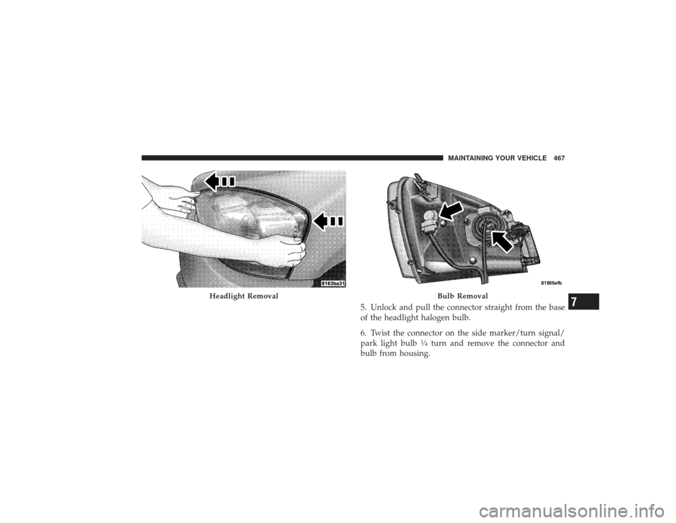 DODGE RAM 2500 DIESEL 2009 4.G Owners Manual 5. Unlock and pull the connector straight from the base
of the headlight halogen bulb.
6. Twist the connector on the side marker/turn signal/
park light bulb
1�4turn and remove the connector and
bulb 
