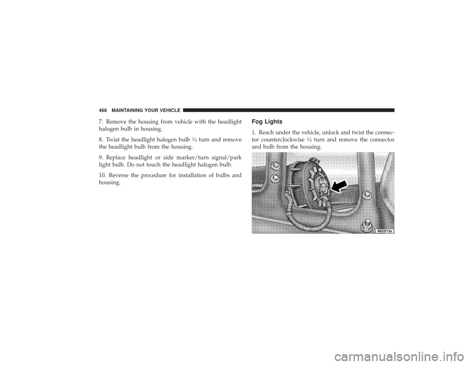 DODGE RAM 2500 DIESEL 2009 4.G Owners Manual 7. Remove the housing from vehicle with the headlight
halogen bulb in housing.
8. Twist the headlight halogen bulb
1�4turn and remove
the headlight bulb from the housing.
9. Replace headlight or side 