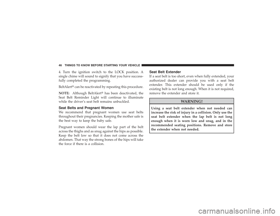 DODGE RAM 2500 DIESEL 2009 4.G Service Manual 4. Turn the ignition switch to the LOCK position. A
single chime will sound to signify that you have success-
fully completed the programming.
BeltAlertcan be reactivated by repeating this procedure.