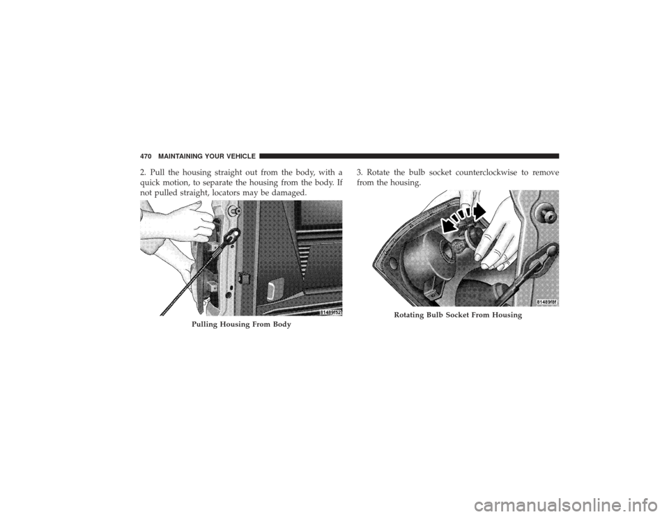 DODGE RAM 2500 DIESEL 2009 4.G Owners Manual 2. Pull the housing straight out from the body, with a
quick motion, to separate the housing from the body. If
not pulled straight, locators may be damaged.3. Rotate the bulb socket counterclockwise t