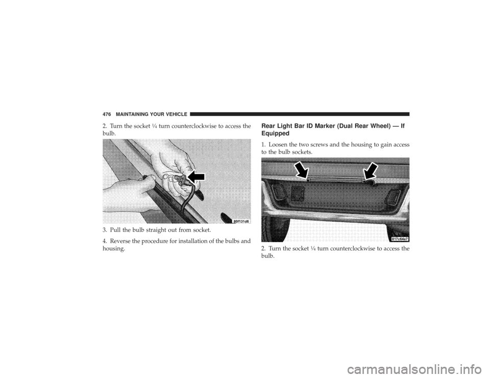 DODGE RAM 2500 DIESEL 2009 4.G Owners Manual 2. Turn the socket
1�4turn counterclockwise to access the
bulb.
3. Pull the bulb straight out from socket.
4. Reverse the procedure for installation of the bulbs and
housing.
Rear Light Bar ID Marker 