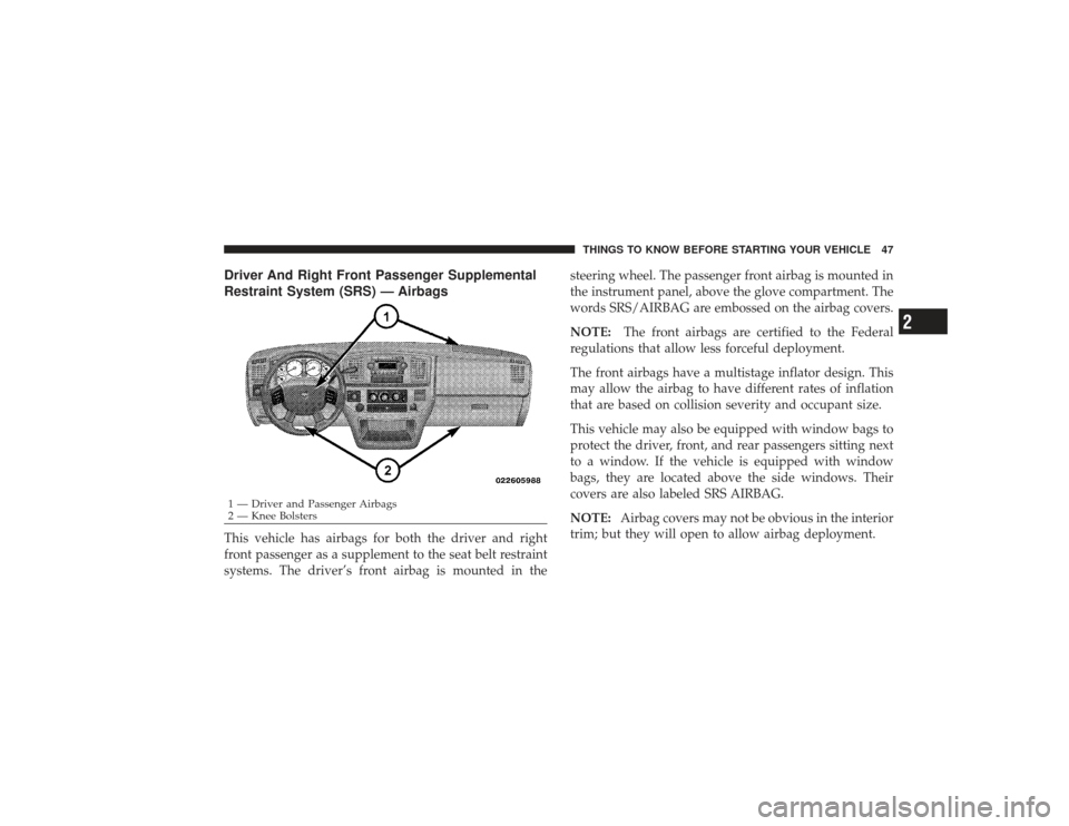 DODGE RAM 2500 DIESEL 2009 4.G Owners Manual Driver And Right Front Passenger Supplemental
Restraint System (SRS) — AirbagsThis vehicle has airbags for both the driver and right
front passenger as a supplement to the seat belt restraint
system