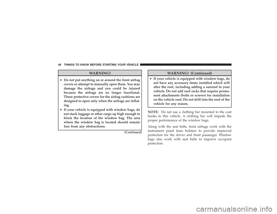 DODGE RAM 2500 DIESEL 2009 4.G Service Manual WARNING!
•
Do not put anything on or around the front airbag
covers or attempt to manually open them. You may
damage the airbags and you could be injured
because the airbags are no longer functional