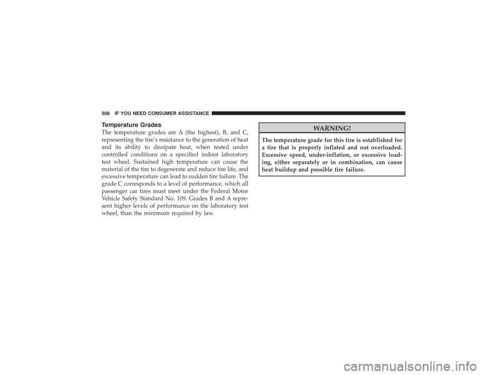 DODGE RAM 3500 DIESEL 2009 4.G Owners Manual Temperature GradesThe temperature grades are A (the highest), B, and C,
representing the tire’s resistance to the generation of heat
and its ability to dissipate heat, when tested under
controlled c