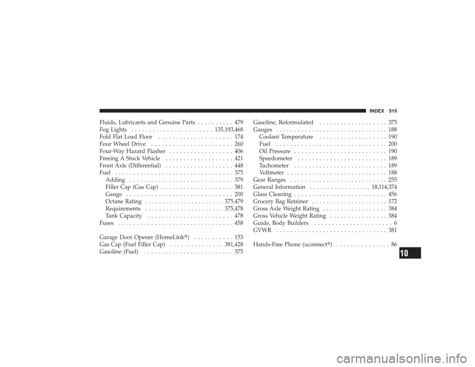 DODGE RAM 3500 DIESEL 2009 4.G Owners Manual Fluids, Lubricants and Genuine Parts.......... 479
Fog Lights ....................... 135,193,468
Fold Flat Load Floor ..................... 174
Four Wheel Drive ....................... 260
Four-Way H