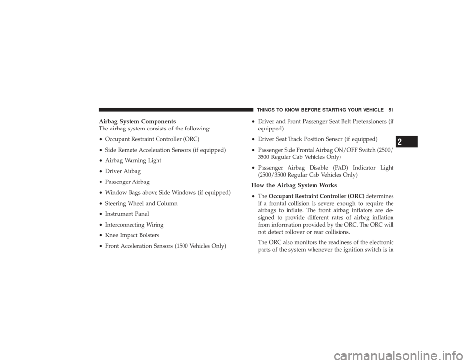 DODGE RAM 2500 DIESEL 2009 4.G Owners Manual Airbag System ComponentsThe airbag system consists of the following:•
Occupant Restraint Controller (ORC)
•
Side Remote Acceleration Sensors (if equipped)
•
Airbag Warning Light
•
Driver Airba
