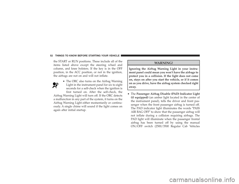 DODGE RAM 2500 DIESEL 2009 4.G Workshop Manual the START or RUN positions. These include all of the
items listed above except the steering wheel and
column, and knee bolsters. If the key is in the OFF
position, in the ACC position, or not in the i DODGE RAM 2500 DIESEL 2009 4.G Workshop Manual the START or RUN positions. These include all of the
items listed above except the steering wheel and
column, and knee bolsters. If the key is in the OFF
position, in the ACC position, or not in the i