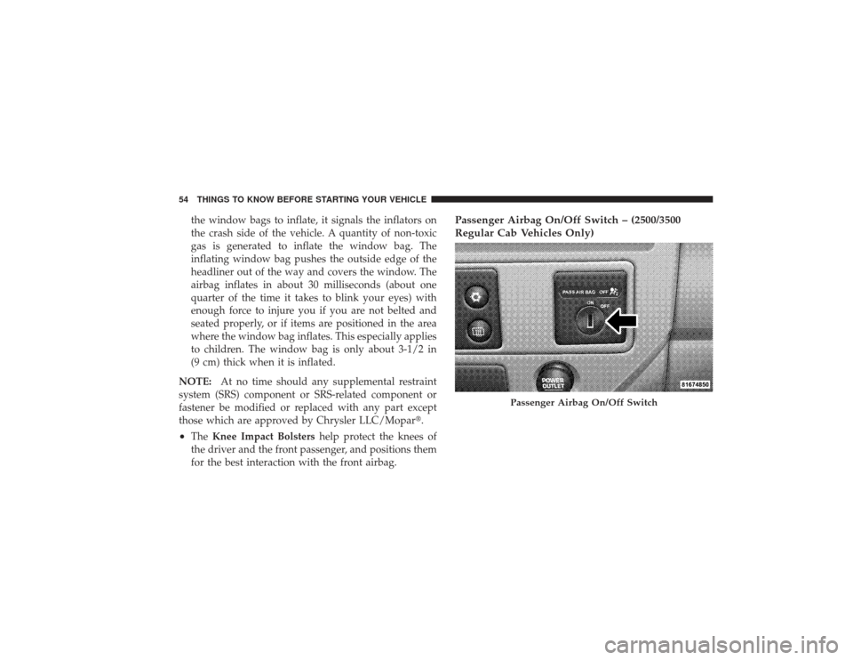 DODGE RAM 2500 DIESEL 2009 4.G Workshop Manual the window bags to inflate, it signals the inflators on
the crash side of the vehicle. A quantity of non-toxic
gas is generated to inflate the window bag. The
inflating window bag pushes the outside e DODGE RAM 2500 DIESEL 2009 4.G Workshop Manual the window bags to inflate, it signals the inflators on
the crash side of the vehicle. A quantity of non-toxic
gas is generated to inflate the window bag. The
inflating window bag pushes the outside e