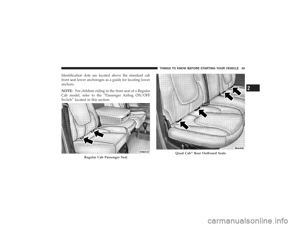 DODGE RAM 3500 DIESEL 2009 4.G Repair Manual Identification dots are located above the standard cab
front seat lower anchorages as a guide for locating lower
anchors.
NOTE:For children riding in the front seat of a Regular
Cab model, refer to th DODGE RAM 3500 DIESEL 2009 4.G Repair Manual Identification dots are located above the standard cab
front seat lower anchorages as a guide for locating lower
anchors.
NOTE:For children riding in the front seat of a Regular
Cab model, refer to th