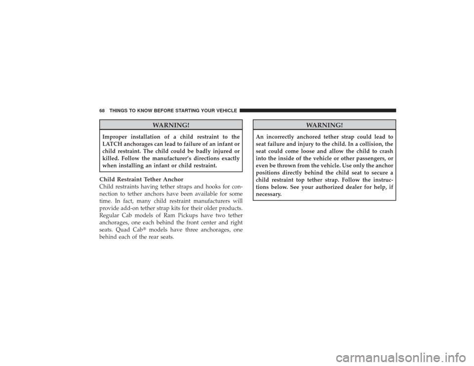 DODGE RAM 3500 DIESEL 2009 4.G Repair Manual WARNING!
Improper installation of a child restraint to the
LATCH anchorages can lead to failure of an infant or
child restraint. The child could be badly injured or
killed. Follow the manufacturer’s DODGE RAM 3500 DIESEL 2009 4.G Repair Manual WARNING!
Improper installation of a child restraint to the
LATCH anchorages can lead to failure of an infant or
child restraint. The child could be badly injured or
killed. Follow the manufacturer’s