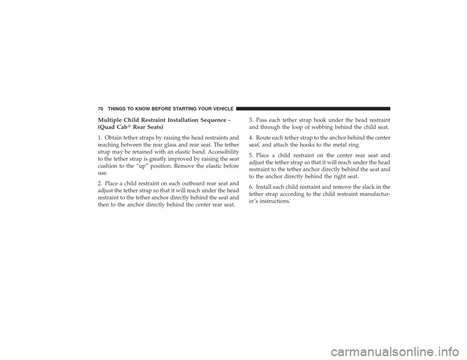 DODGE RAM 3500 DIESEL 2009 4.G Manual PDF Multiple Child Restraint Installation Sequence -
(Quad CabRear Seats)1. Obtain tether straps by raising the head restraints and
reaching between the rear glass and rear seat. The tether
strap may be 