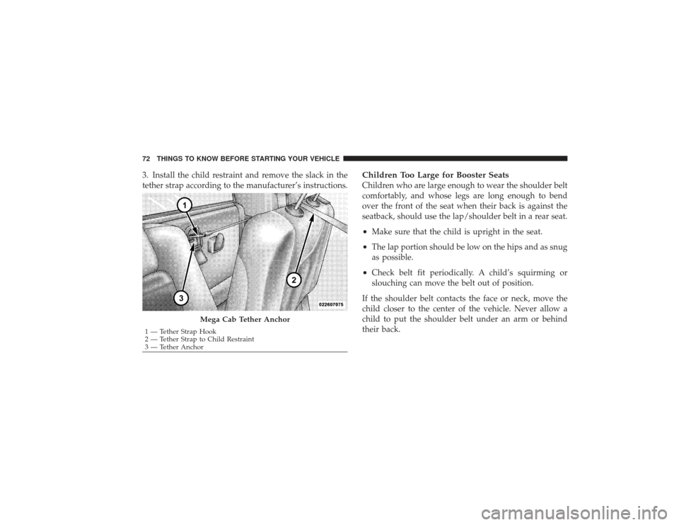 DODGE RAM 3500 DIESEL 2009 4.G Manual PDF 3. Install the child restraint and remove the slack in the
tether strap according to the manufacturer’s instructions.
Children Too Large for Booster SeatsChildren who are large enough to wear the sh