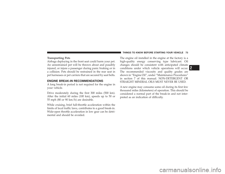 DODGE RAM 2500 DIESEL 2009 4.G Owners Manual Transporting PetsAirbags deploying in the front seat could harm your pet.
An unrestrained pet will be thrown about and possibly
injured, or injure a passenger during panic braking or in
a collision. P