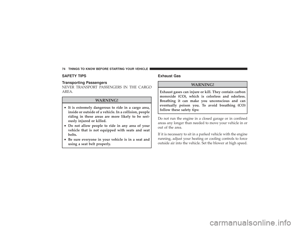 DODGE RAM 3500 DIESEL 2009 4.G Manual PDF SAFETY TIPS
Transporting PassengersNEVER TRANSPORT PASSENGERS IN THE CARGO
AREA.
WARNING!
•
It is extremely dangerous to ride in a cargo area,
inside or outside of a vehicle. In a collision, people
