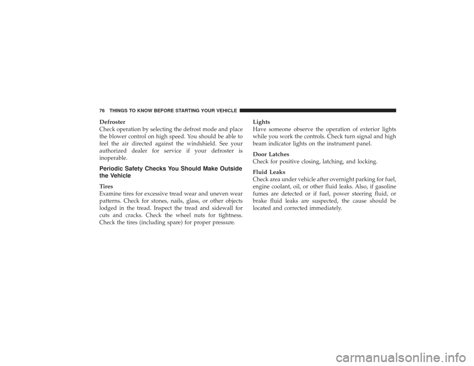 DODGE RAM 2500 DIESEL 2009 4.G Owners Manual DefrosterCheck operation by selecting the defrost mode and place
the blower control on high speed. You should be able to
feel the air directed against the windshield. See your
authorized dealer for se