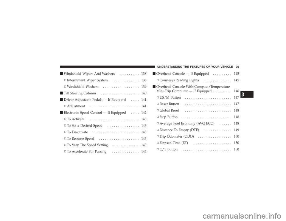 DODGE RAM 3500 DIESEL 2009 4.G Owners Manual Windshield Wipers And Washers ......... 138
▫ Intermittent Wiper System ............. 138
▫ Windshield Washers ................. 139
 Tilt Steering Column .................. 140
 Driver Adjusta
