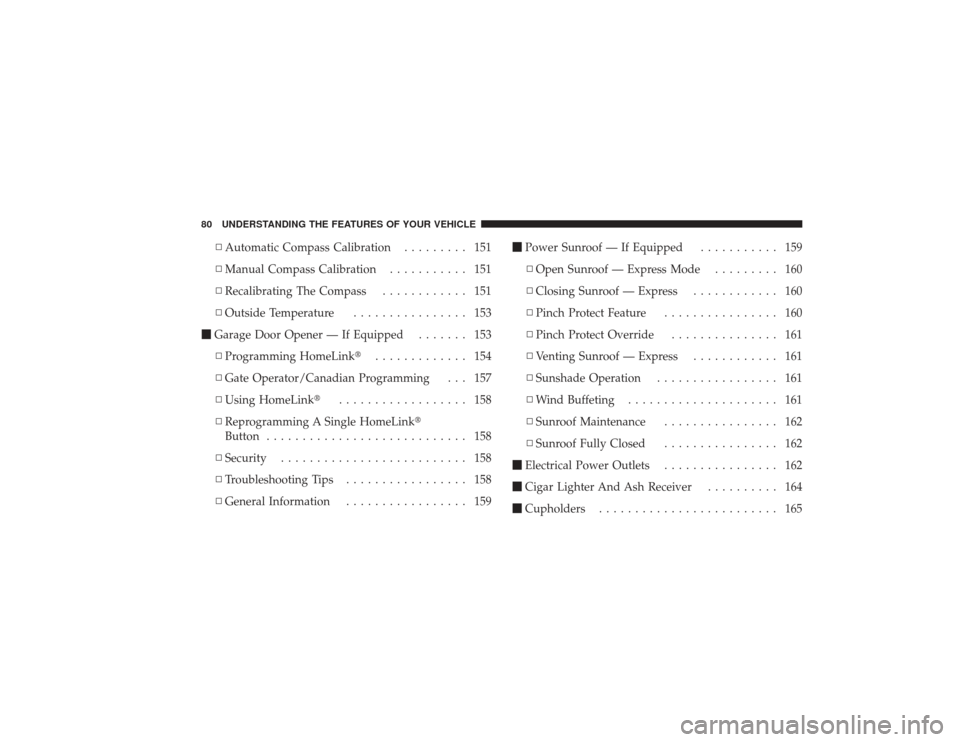 DODGE RAM 2500 DIESEL 2009 4.G Owners Manual ▫Automatic Compass Calibration ......... 151
▫ Manual Compass Calibration ........... 151
▫ Recalibrating The Compass ............ 151
▫ Outside Temperature ................ 153
 Garage Door 