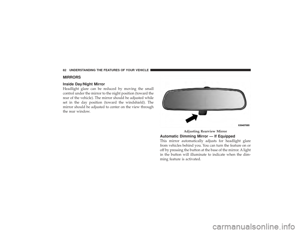 DODGE RAM 3500 DIESEL 2009 4.G Owners Manual MIRRORS
Inside Day/Night MirrorHeadlight glare can be reduced by moving the small
control under the mirror to the night position (toward the
rear of the vehicle). The mirror should be adjusted while
s