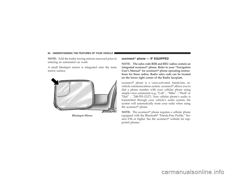DODGE RAM 3500 DIESEL 2009 4.G Owners Manual NOTE:Fold the trailer towing mirrors rearward prior to
entering an automated car wash.
A small blindspot mirror is integrated onto the main
mirror surface.
uconnect phone — IF EQUIPPEDNOTE: The sal