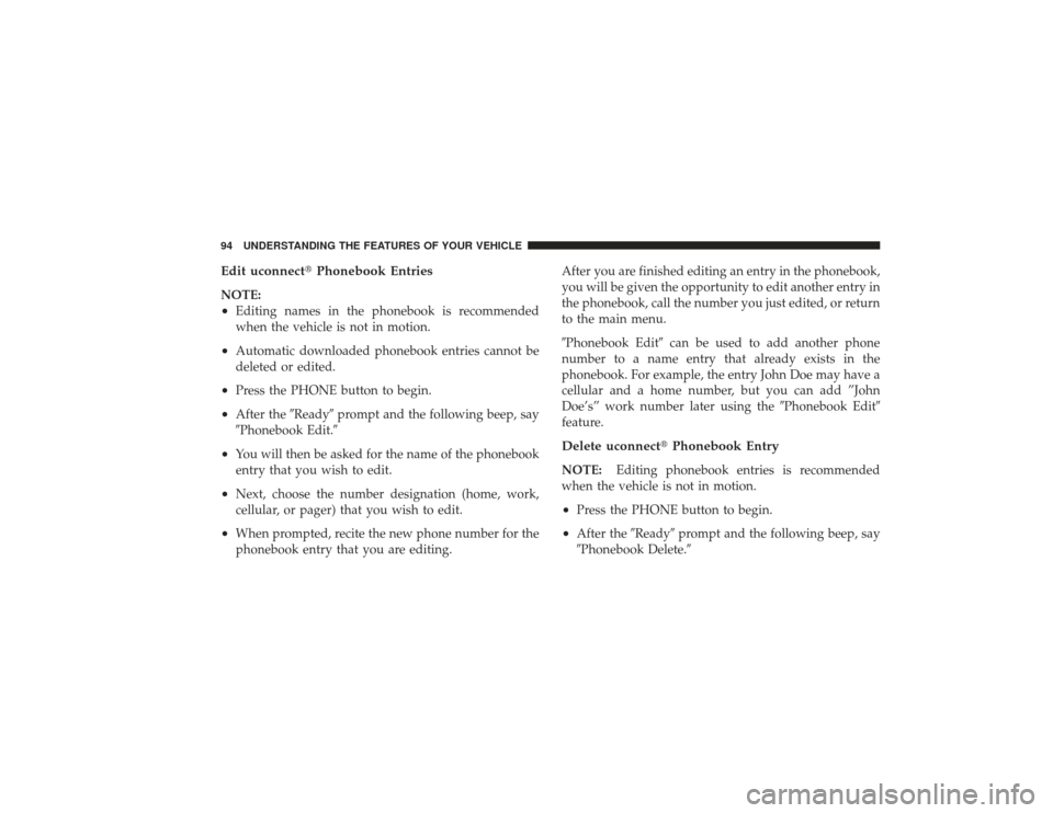 DODGE RAM 3500 DIESEL 2009 4.G Owners Manual Edit uconnectPhonebook EntriesNOTE:•
Editing names in the phonebook is recommended
when the vehicle is not in motion.
•
Automatic downloaded phonebook entries cannot be
deleted or edited.
•
Pre
