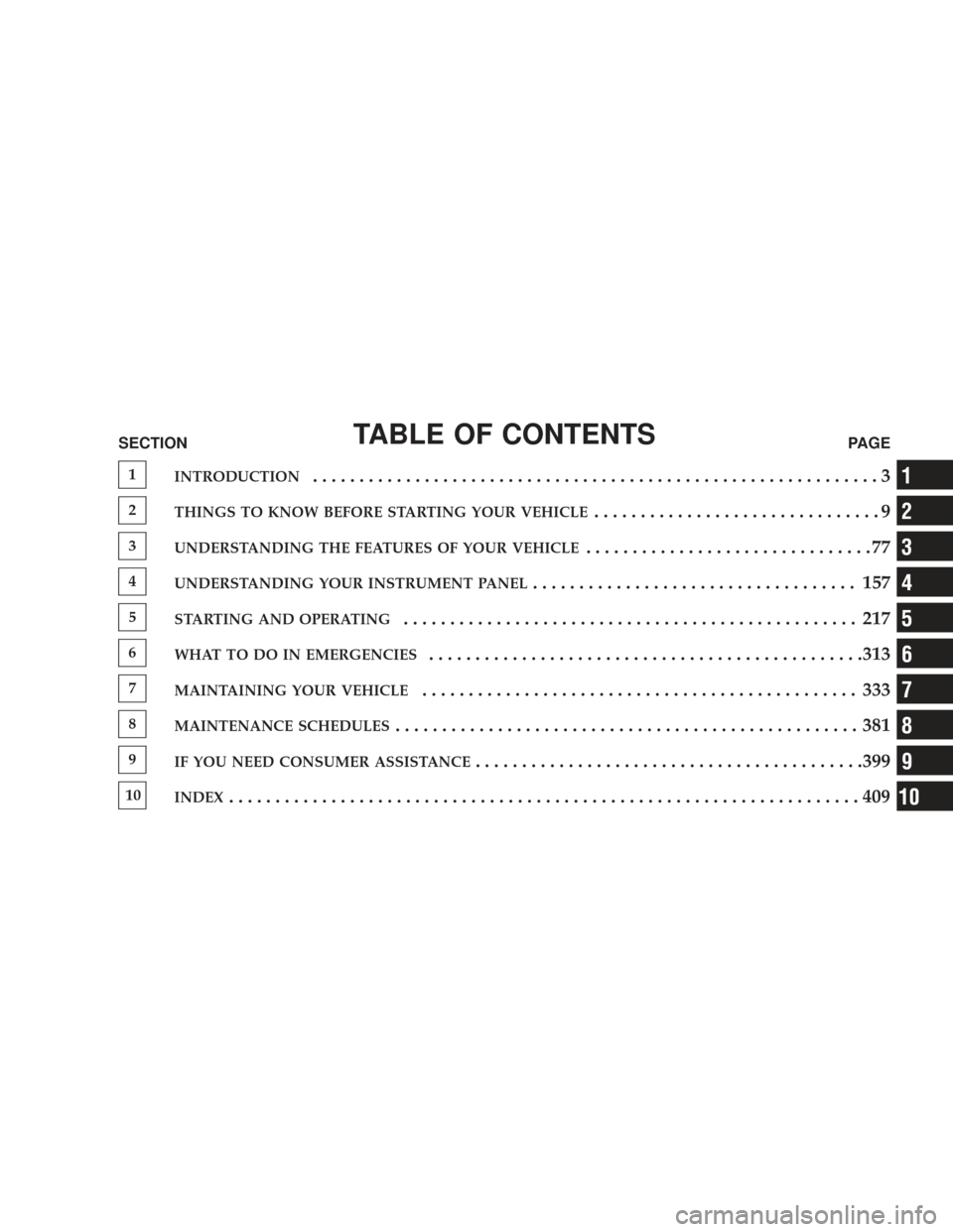 DODGE RAM 3500 CHASSIS CAB 2009 4.G Owners Manual TABLE OF CONTENTSSECTIONPAGE
1INTRODUCTION.............................................................3
2THINGS TO KNOW BEFORE STARTING YOUR VEHICLE...............................9
3UNDERSTANDING THE