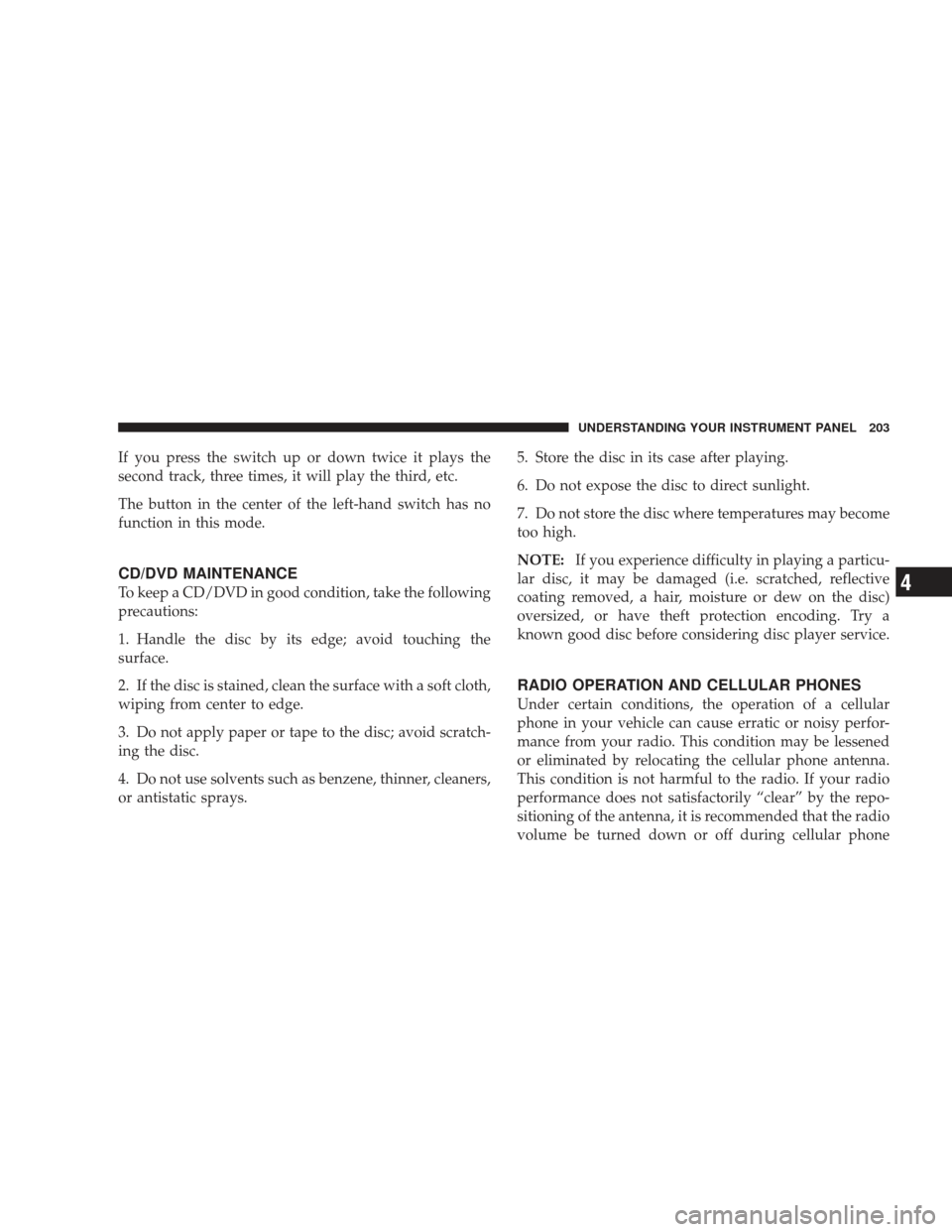 DODGE RAM 3500 CHASSIS CAB 2009 4.G Owners Manual If you press the switch up or down twice it plays the
second track, three times, it will play the third, etc.
The button in the center of the left-hand switch has no
function in this mode.
CD/DVD MAIN