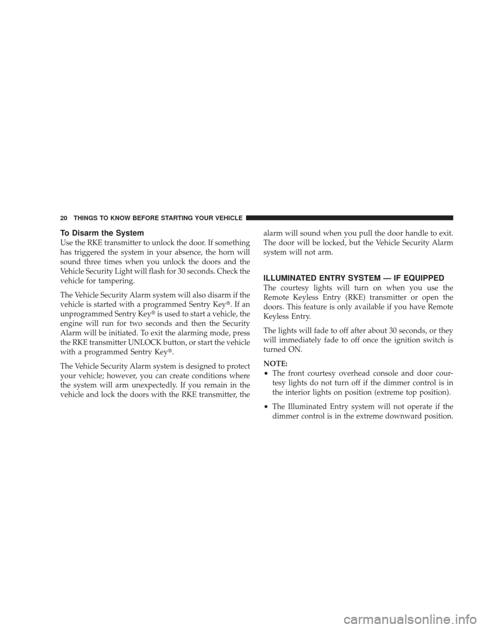 DODGE RAM 3500 CHASSIS CAB 2009 4.G Owners Manual To Disarm the System
Use the RKE transmitter to unlock the door. If something
has triggered the system in your absence, the horn will
sound three times when you unlock the doors and the
Vehicle Securi DODGE RAM 3500 CHASSIS CAB 2009 4.G Owners Manual To Disarm the System
Use the RKE transmitter to unlock the door. If something
has triggered the system in your absence, the horn will
sound three times when you unlock the doors and the
Vehicle Securi