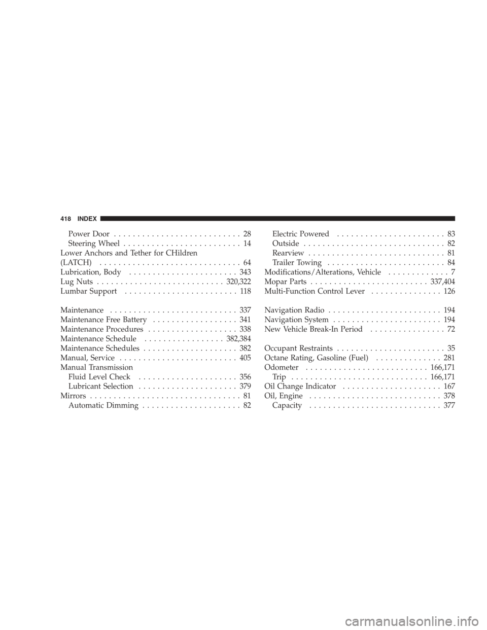 DODGE RAM 3500 CHASSIS CAB 2009 4.G Service Manual Power Door........................... 28
Steering Wheel ......................... 14
Lower Anchors and Tether for CHildren
(LATCH) .............................. 64
Lubrication, Body .................