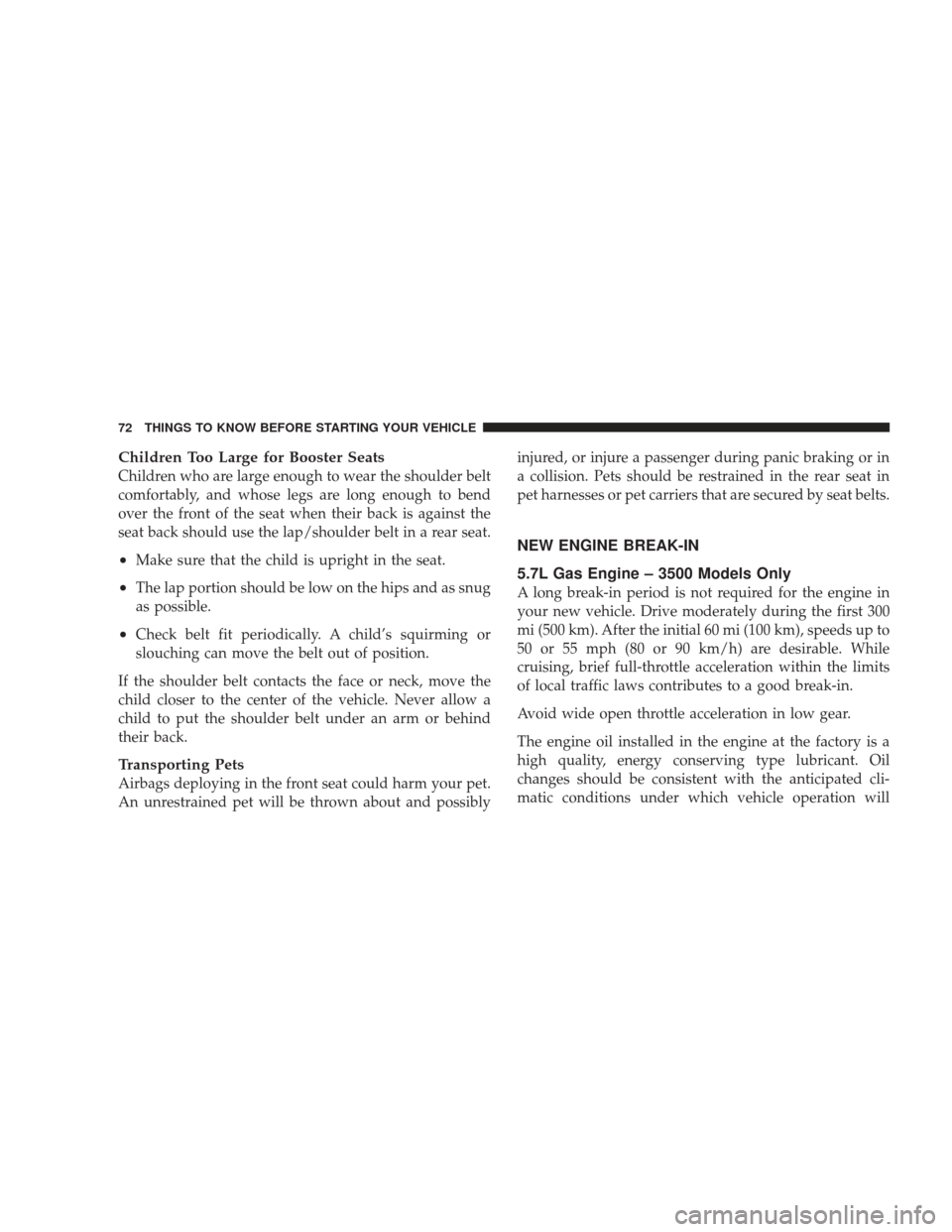 DODGE RAM 3500 CHASSIS CAB 2009 4.G Manual PDF Children Too Large for Booster Seats
Children who are large enough to wear the shoulder belt
comfortably, and whose legs are long enough to bend
over the front of the seat when their back is against t
