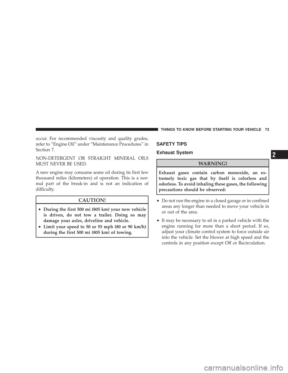 DODGE RAM 3500 CHASSIS CAB 2009 4.G Owners Manual occur. For recommended viscosity and quality grades,
refer to “Engine Oil” under “Maintenance Procedures” in
Section 7.
NON-DETERGENT OR STRAIGHT MINERAL OILS
MUST NEVER BE USED.
A new engine 