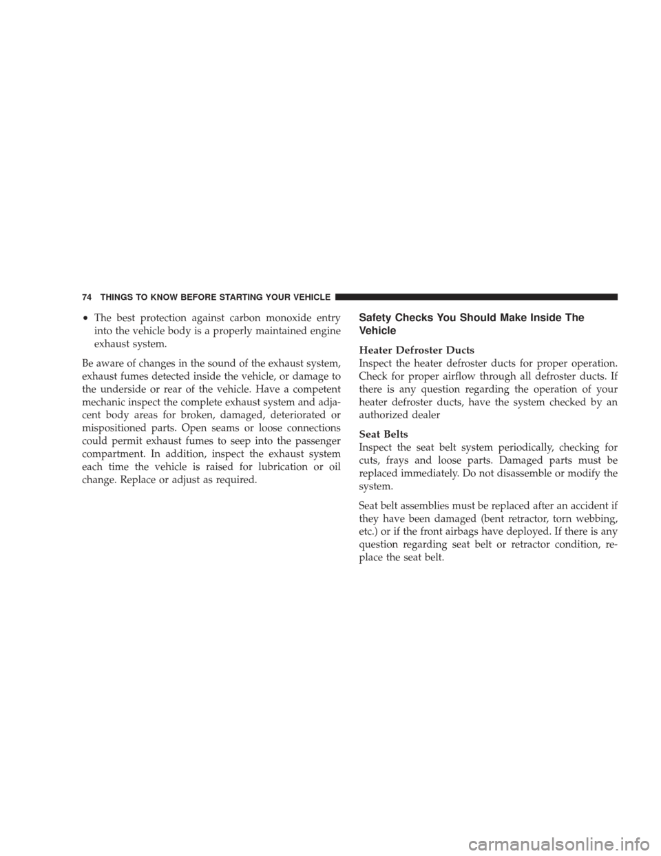 DODGE RAM 3500 CHASSIS CAB 2009 4.G Manual PDF •The best protection against carbon monoxide entry
into the vehicle body is a properly maintained engine
exhaust system.
Be aware of changes in the sound of the exhaust system,
exhaust fumes detecte