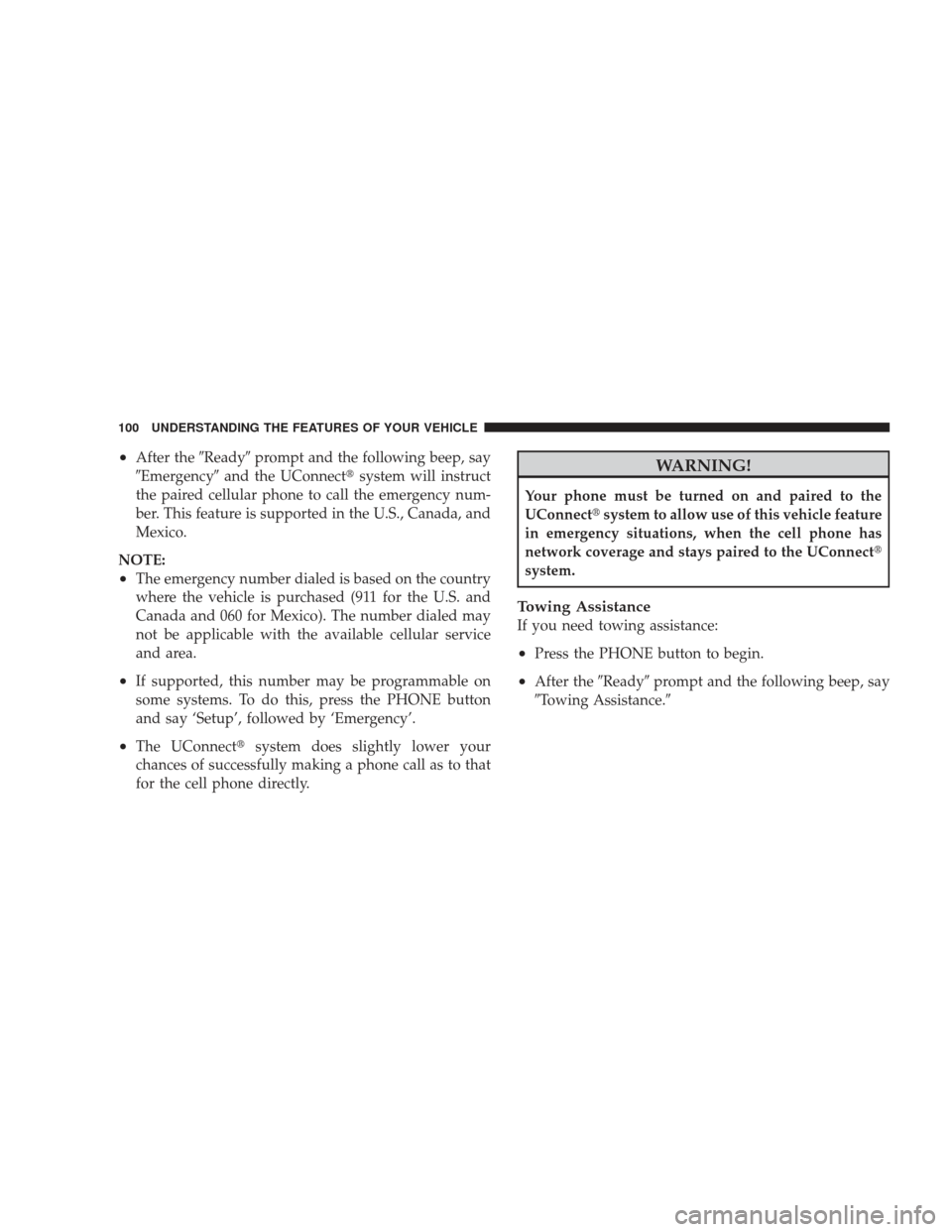 DODGE RAM 4500 CHASSIS CAB 2009 4.G Owners Manual •After theReadyprompt and the following beep, say
Emergency and the UConnect system will instruct
the paired cellular phone to call the emergency num-
ber. This feature is supported in the U.S.